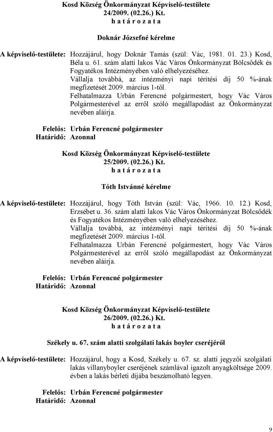 Felhatalmazza Urbán Ferencné polgármestert, hogy Vác Város Polgármesterével az erről szóló megállapodást az Önkormányzat nevében aláírja. 25/2009. (02.26.) Kt.