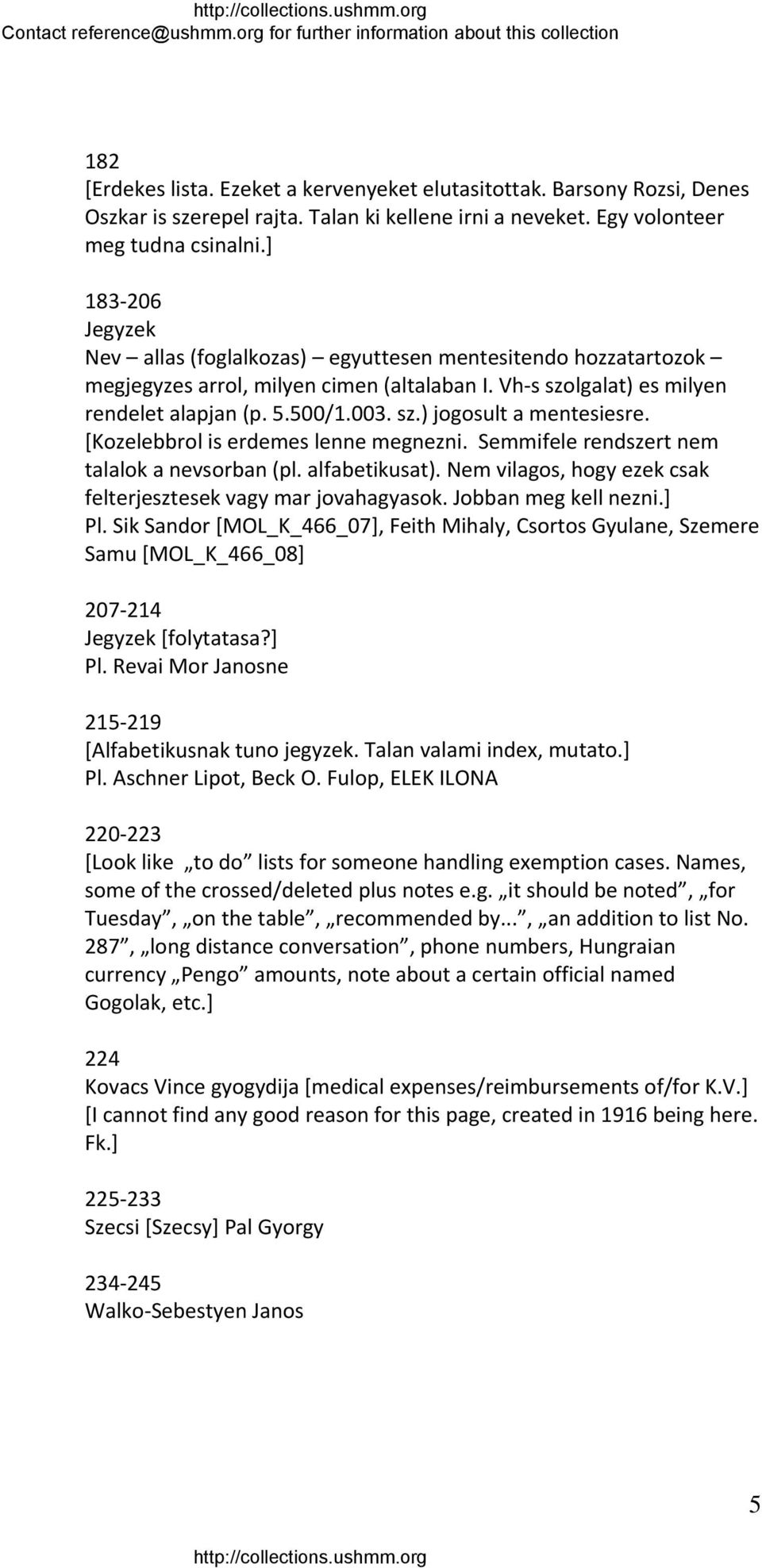 [Kozelebbrol is erdemes lenne megnezni. Semmifele rendszert nem talalok a nevsorban (pl. alfabetikusat). Nem vilagos, hogy ezek csak felterjesztesek vagy mar jovahagyasok. Jobban meg kell nezni.] Pl.