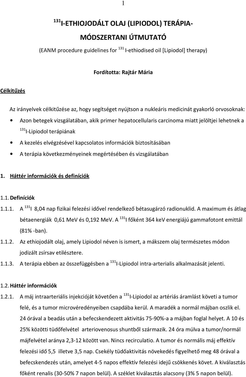 kezelés elvégzésével kapcsolatos információk biztosításában A terápia következményeinek megértésében és vizsgálatában 1. Háttér információk és definíciók 1.1. Definíciók 1.1.1. A 131 I 8,04 nap fizikai felezési idővel rendelkező bétasugárzó radionuklid.