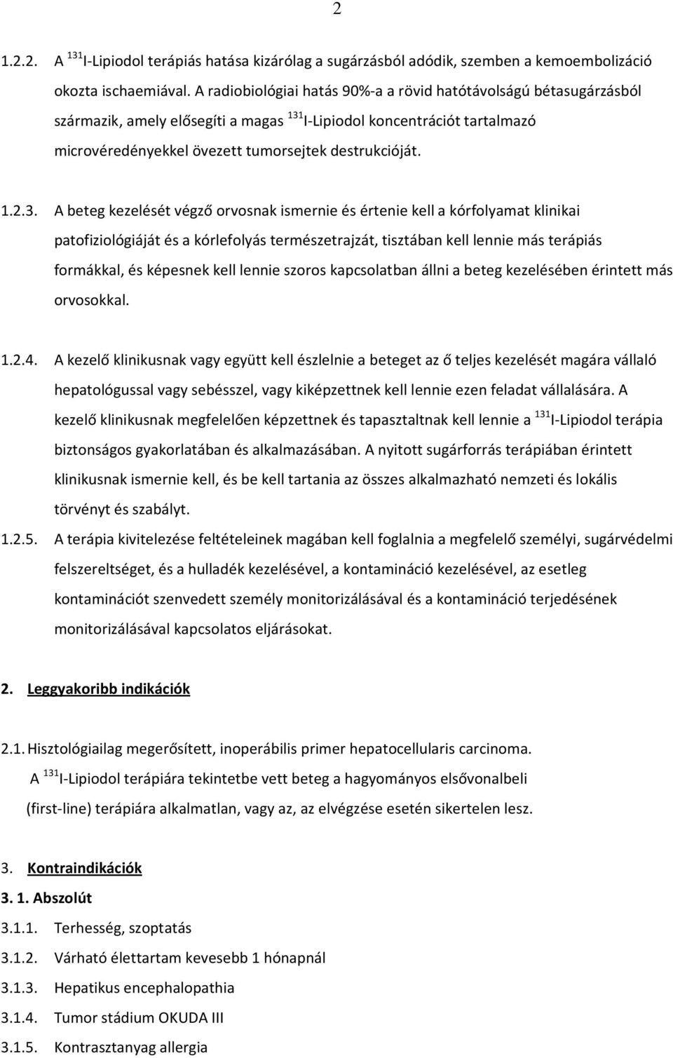 3. A beteg kezelését végző orvosnak ismernie és értenie kell a kórfolyamat klinikai patofiziológiáját és a kórlefolyás természetrajzát, tisztában kell lennie más terápiás formákkal, és képesnek kell