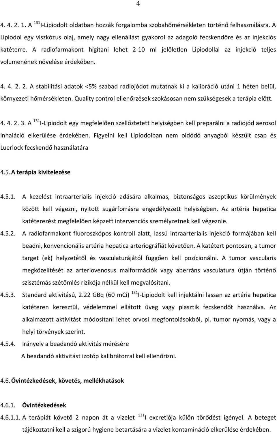 A radiofarmakont hígítani lehet 2-10 ml jelöletlen Lipiodollal az injekció teljes volumenének növelése érdekében. 4. 4. 2. 2. A stabilitási adatok <5% szabad radiojódot mutatnak ki a kalibráció utáni 1 héten belül, környezeti hőmérsékleten.