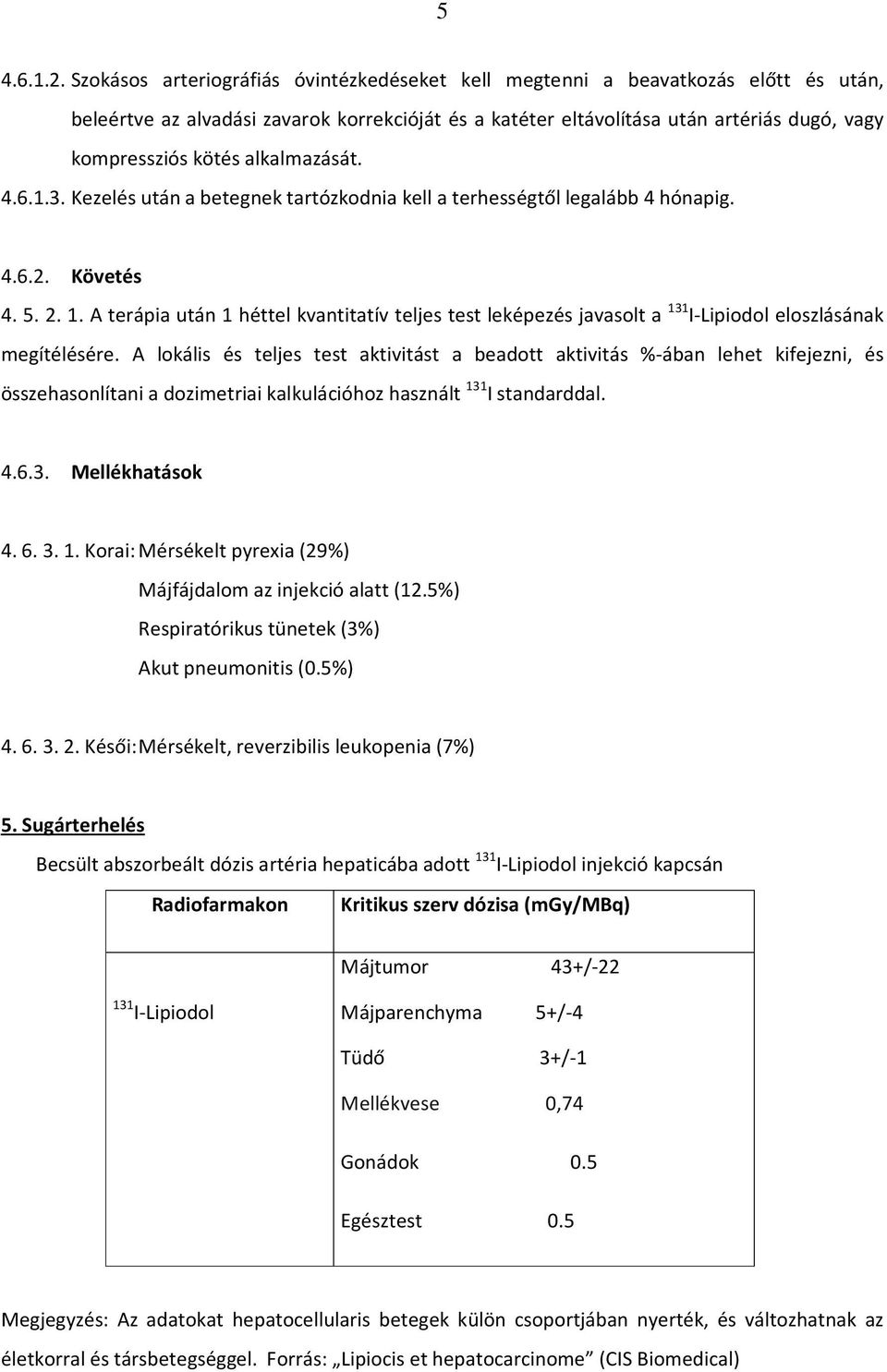 alkalmazását. 4.6.1.3. Kezelés után a betegnek tartózkodnia kell a terhességtől legalább 4 hónapig. 4.6.2. Követés 4. 5. 2. 1.