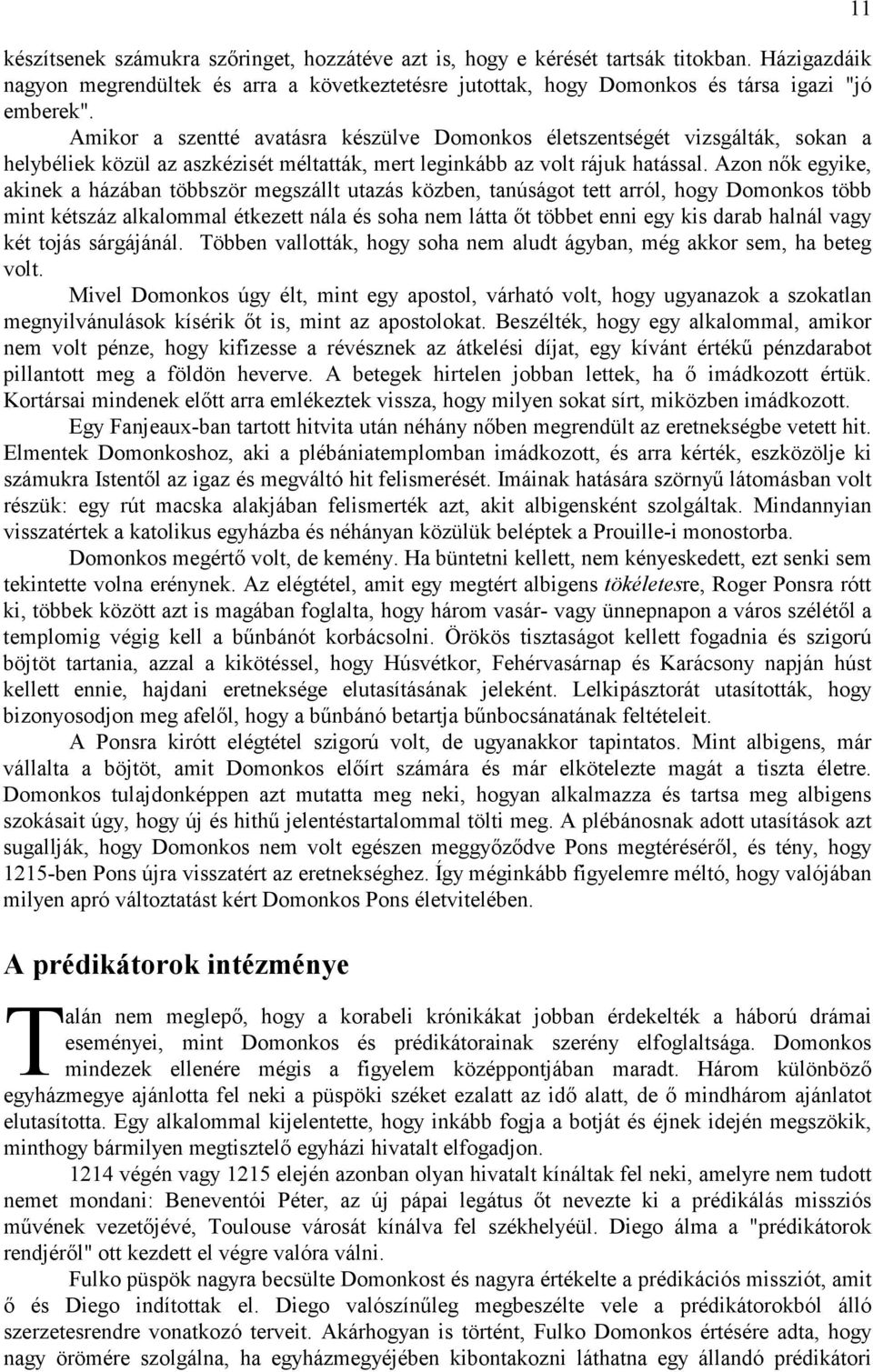 Azon nık egyike, akinek a házában többször megszállt utazás közben, tanúságot tett arról, hogy Domonkos több mint kétszáz alkalommal étkezett nála és soha nem látta ıt többet enni egy kis darab