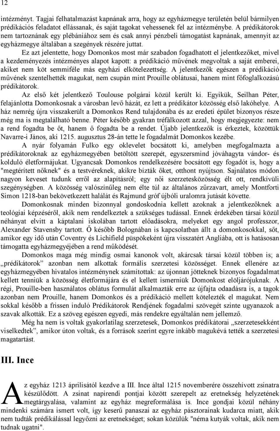 Ez azt jelentette, hogy Domonkos most már szabadon fogadhatott el jelentkezıket, mivel a kezdeményezés intézményes alapot kapott: a prédikáció mővének megvoltak a saját emberei, akiket nem köt