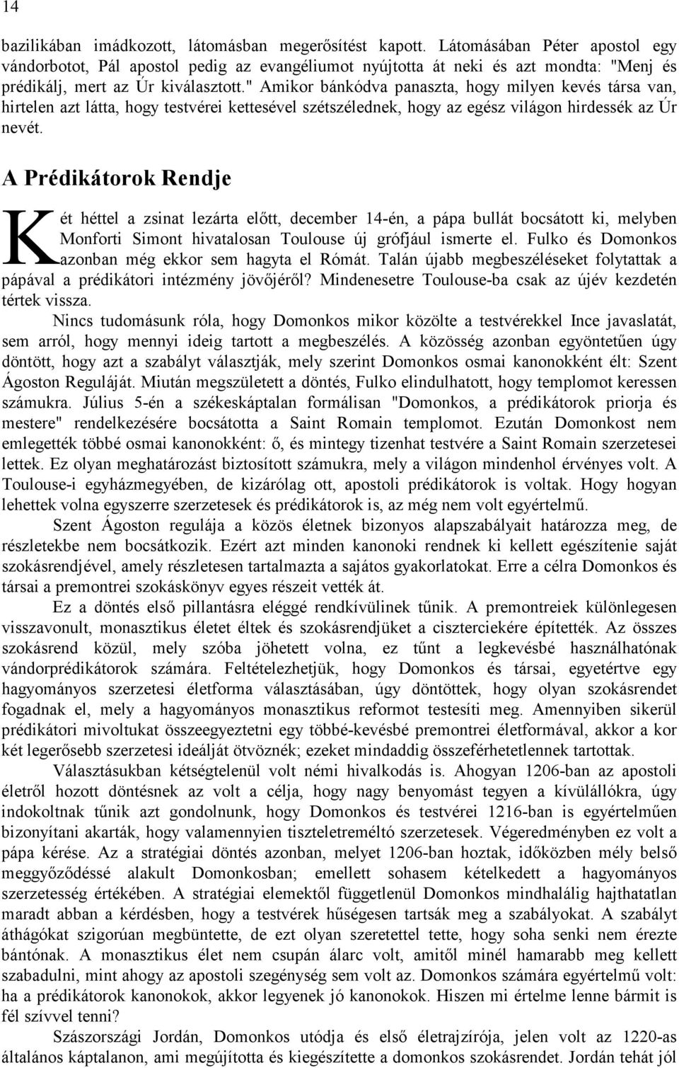 " Amikor bánkódva panaszta, hogy milyen kevés társa van, hirtelen azt látta, hogy testvérei kettesével szétszélednek, hogy az egész világon hirdessék az Úr nevét.