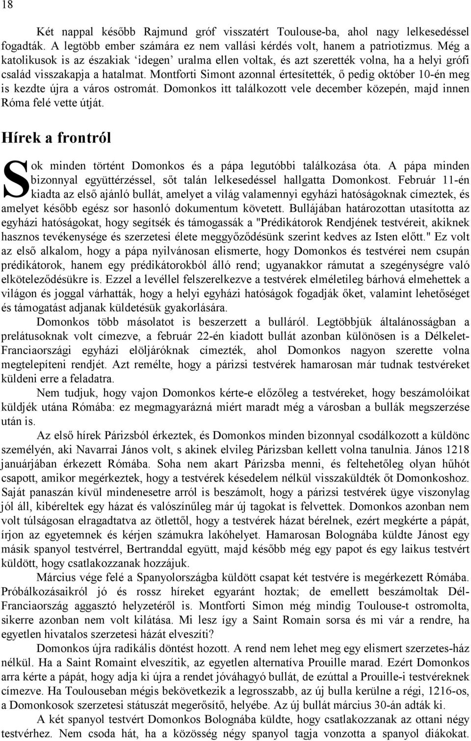 Montforti Simont azonnal értesítették, ı pedig október 10-én meg is kezdte újra a város ostromát. Domonkos itt találkozott vele december közepén, majd innen Róma felé vette útját.