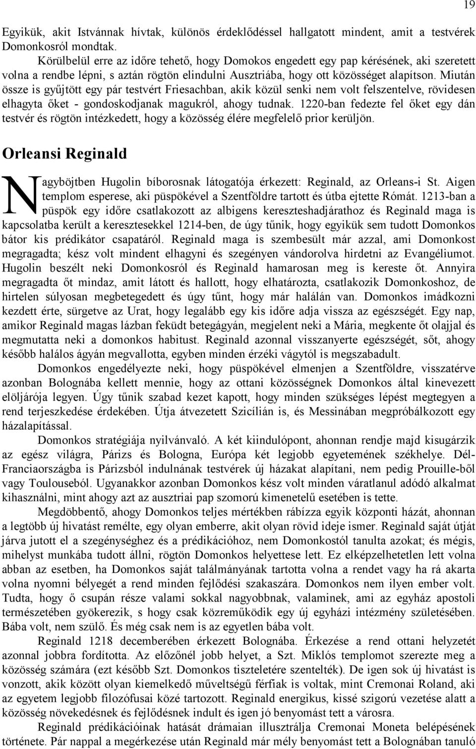 Miután össze is győjtött egy pár testvért Friesachban, akik közül senki nem volt felszentelve, rövidesen elhagyta ıket - gondoskodjanak magukról, ahogy tudnak.