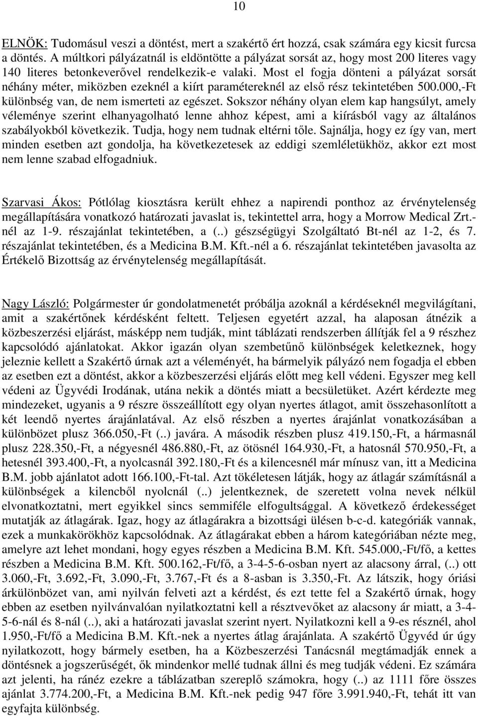 Most el fogja dönteni a pályázat sorsát néhány méter, miközben ezeknél a kiírt paramétereknél az első rész tekintetében 500.000,-Ft különbség van, de nem ismerteti az egészet.