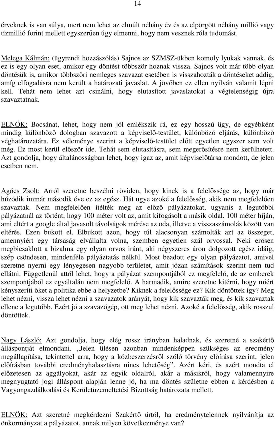 Sajnos volt már több olyan döntésük is, amikor többszöri nemleges szavazat esetében is visszahozták a döntéseket addig, amíg elfogadásra nem került a határozati javaslat.