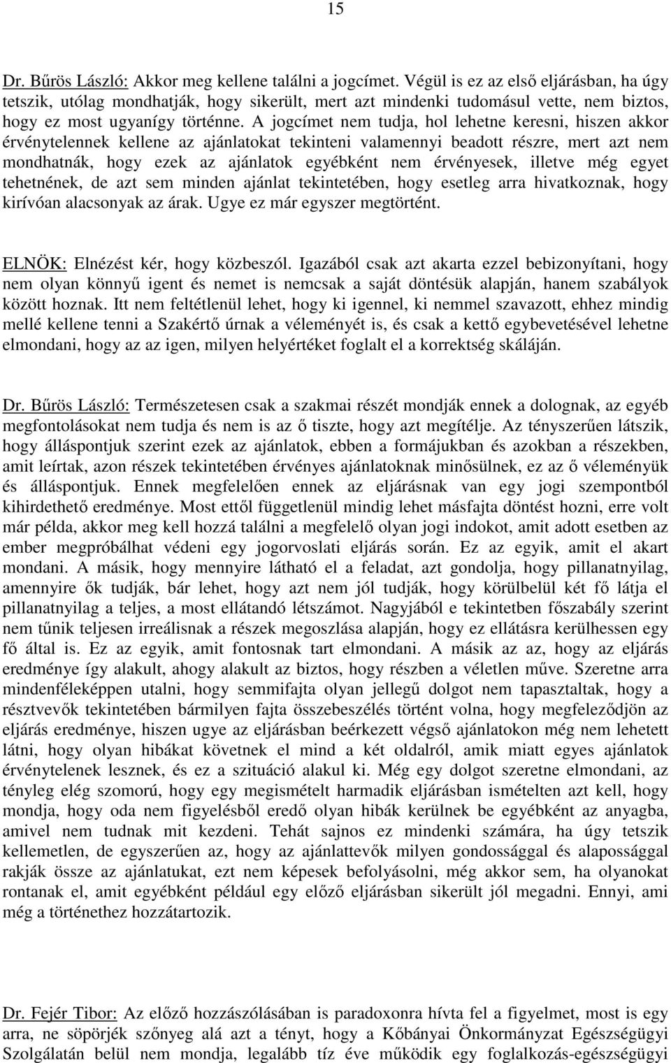 A jogcímet nem tudja, hol lehetne keresni, hiszen akkor érvénytelennek kellene az ajánlatokat tekinteni valamennyi beadott részre, mert azt nem mondhatnák, hogy ezek az ajánlatok egyébként nem