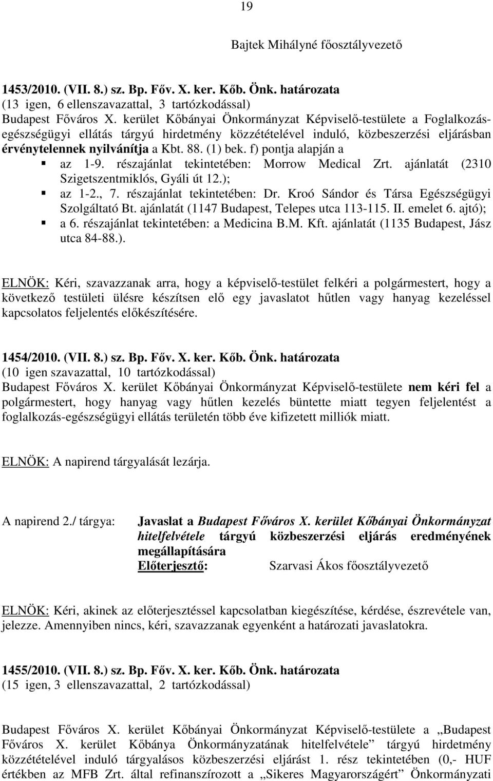 f) pontja alapján a az 1-9. részajánlat tekintetében: Morrow Medical Zrt. ajánlatát (2310 Szigetszentmiklós, Gyáli út 12.); az 1-2., 7. részajánlat tekintetében: Dr.