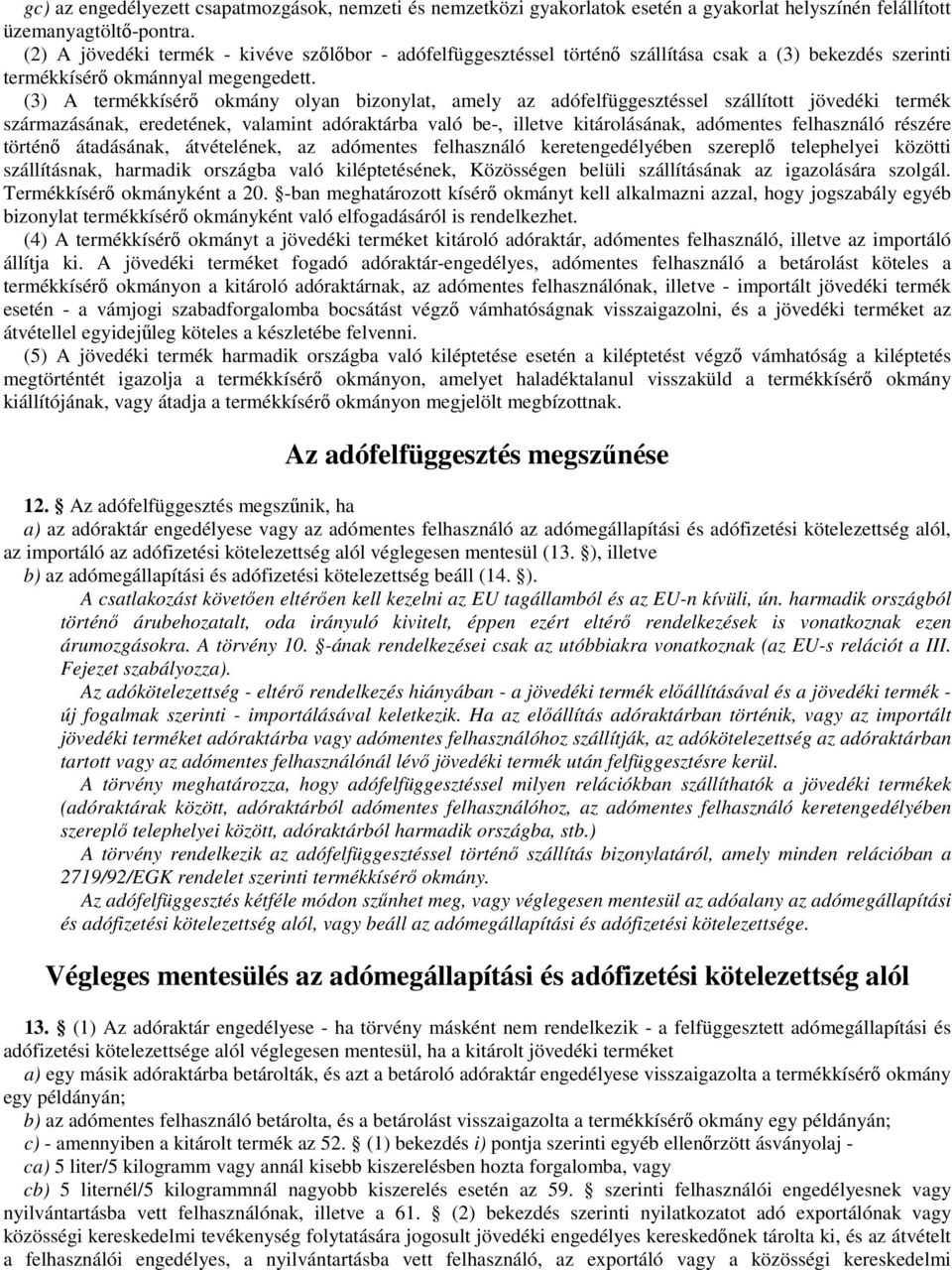 (3) A termékkísérő okmány olyan bizonylat, amely az adófelfüggesztéssel szállított jövedéki termék származásának, eredetének, valamint adóraktárba való be-, illetve kitárolásának, adómentes