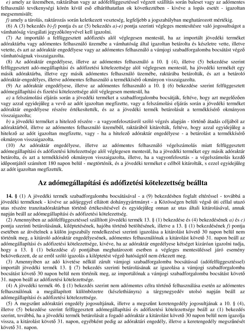 (6) A (3) bekezdés b)-f) pontja és az (5) bekezdés a)-e) pontja szerinti végleges mentesítésre való jogosultságot a vámhatóság vizsgálati jegyzőkönyvével kell igazolni.