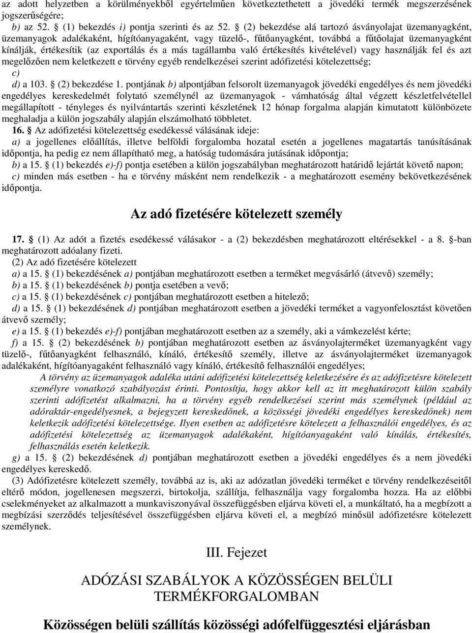 és a más tagállamba való értékesítés kivételével) vagy használják fel és azt megelőzően nem keletkezett e törvény egyéb rendelkezései szerint adófizetési kötelezettség; c) d) a 103. (2) bekezdése 1.