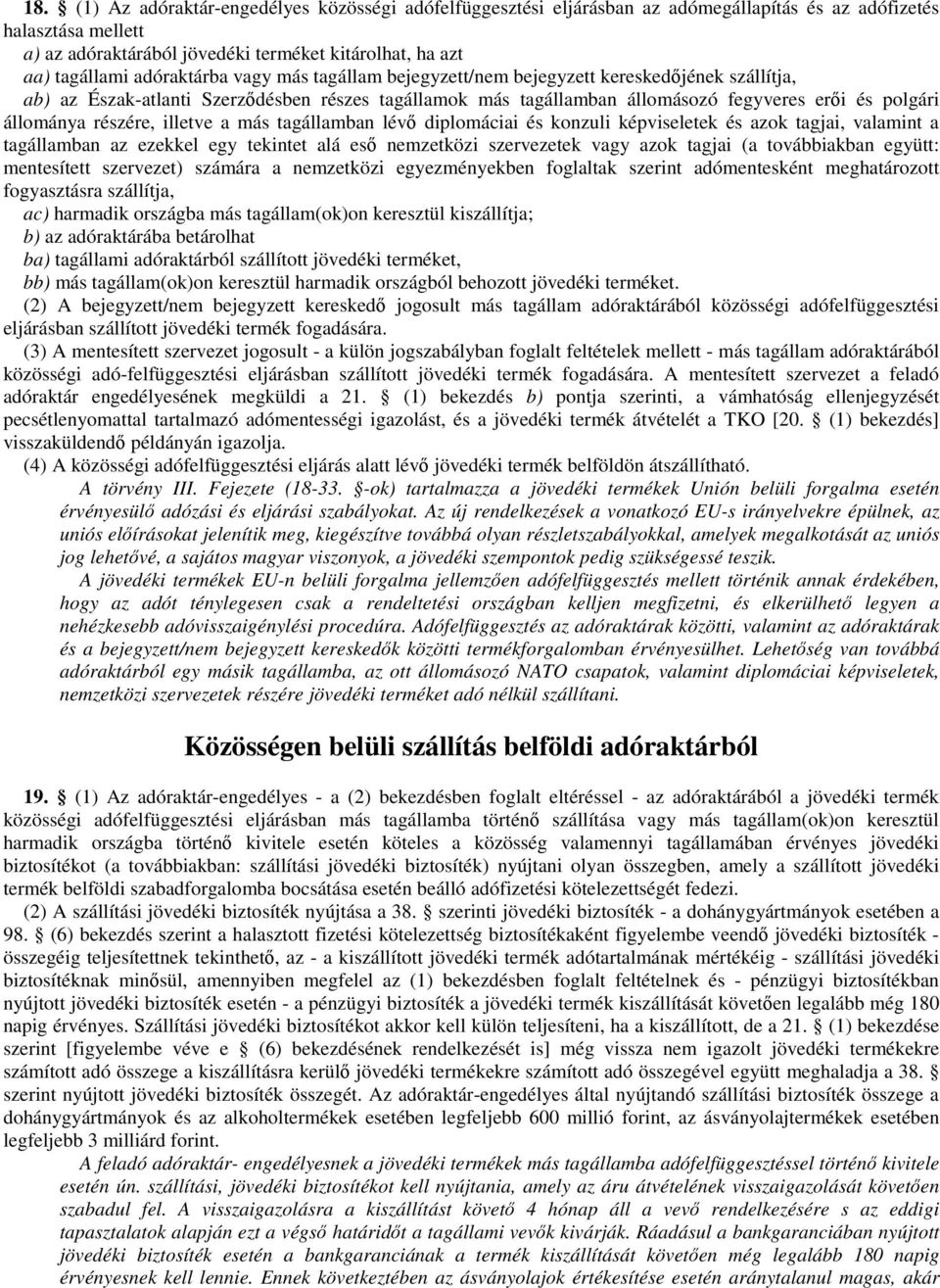 részére, illetve a más tagállamban lévő diplomáciai és konzuli képviseletek és azok tagjai, valamint a tagállamban az ezekkel egy tekintet alá eső nemzetközi szervezetek vagy azok tagjai (a