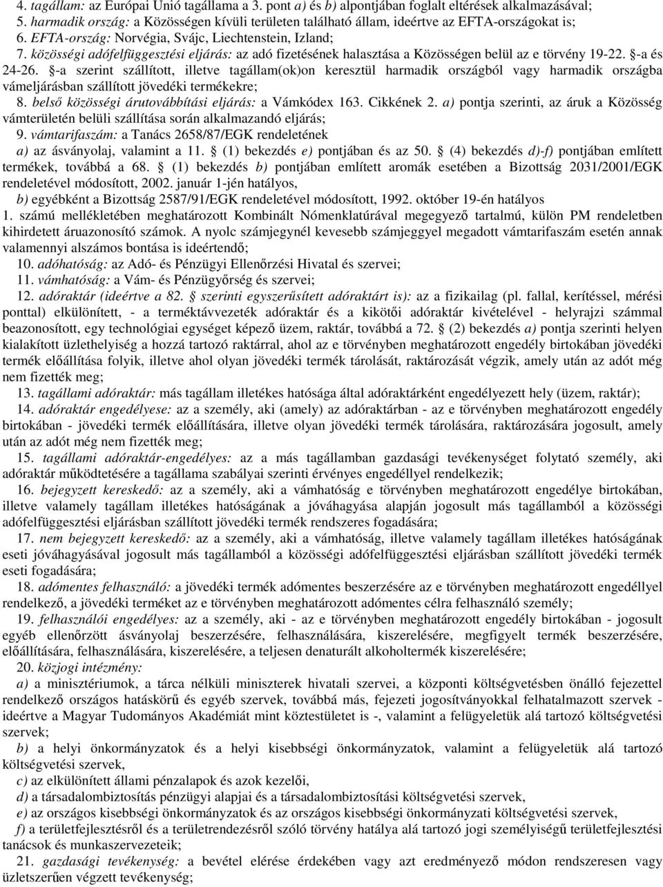 közösségi adófelfüggesztési eljárás: az adó fizetésének halasztása a Közösségen belül az e törvény 19-22. -a és 24-26.