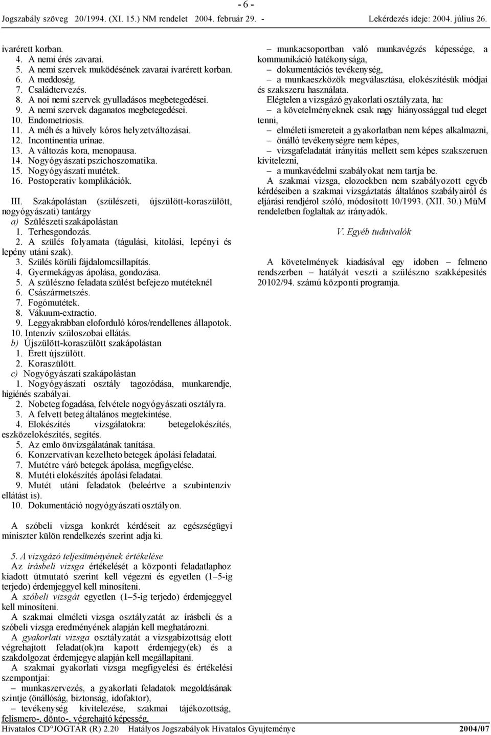 15. Nogyógyászati mutétek. 16. Postoperativ komplikációk. III. Szakápolástan (szülészeti, újszülött-koraszülött, nogyógyászati) tantárgy a) Szülészeti szakápolástan 1. Terhesgondozás. 2.