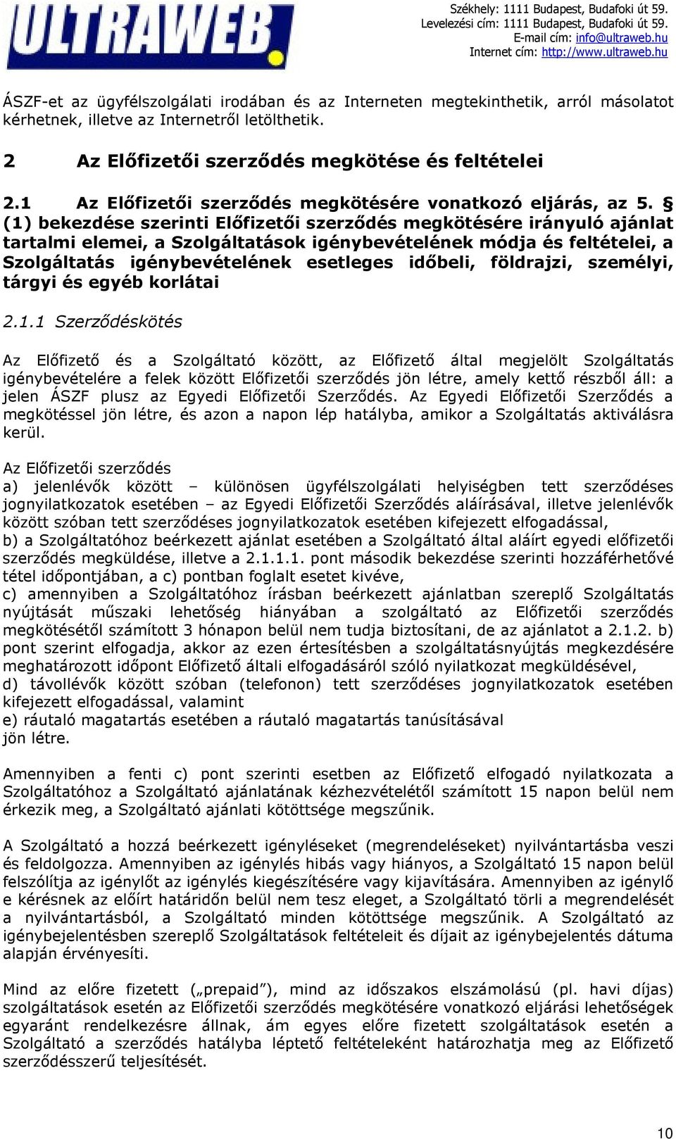 (1) bekezdése szerinti Előfizetői szerződés megkötésére irányuló ajánlat tartalmi elemei, a Szolgáltatások igénybevételének módja és feltételei, a Szolgáltatás igénybevételének esetleges időbeli,