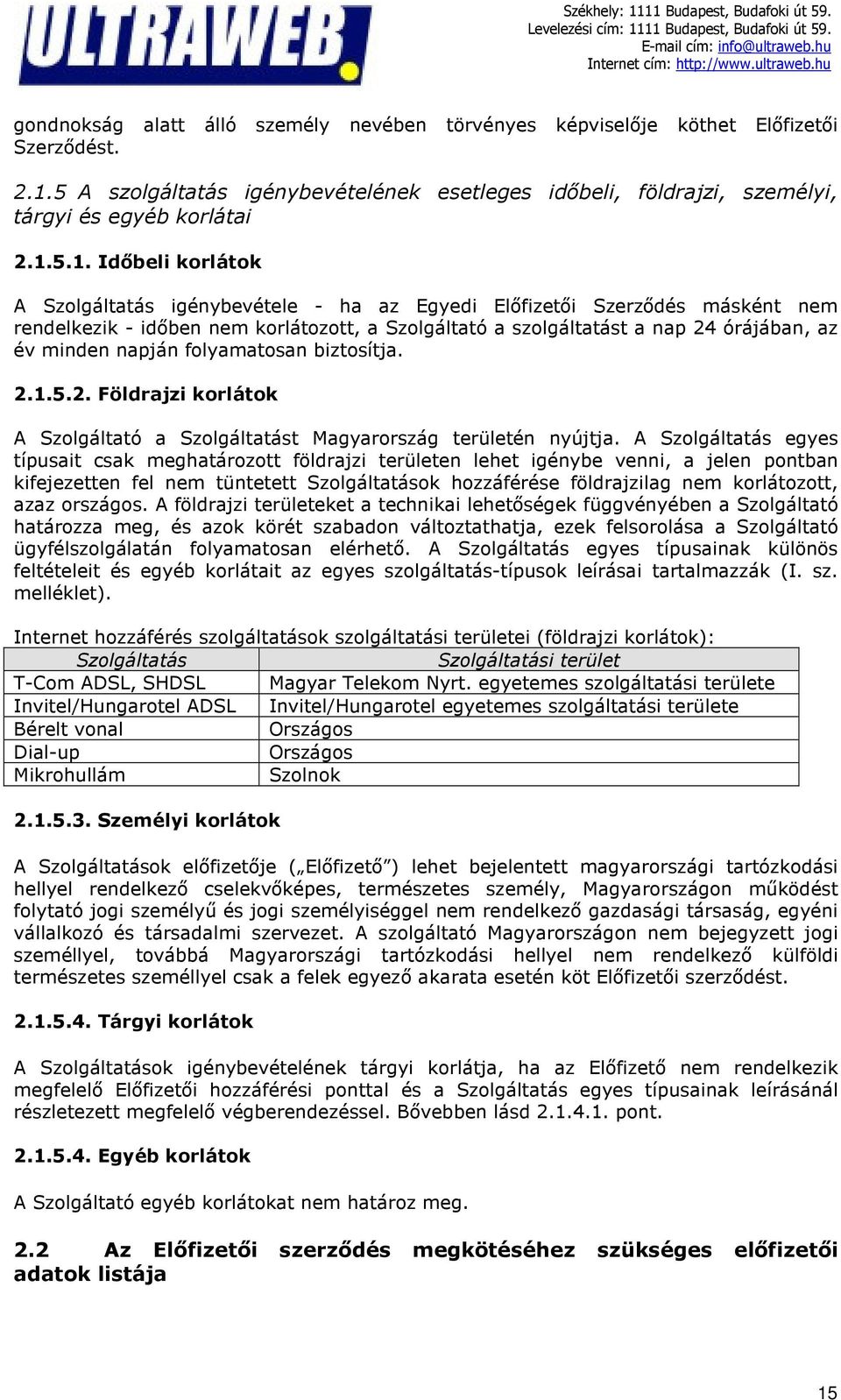 5.1. Időbeli korlátok A Szolgáltatás igénybevétele - ha az Egyedi Előfizetői Szerződés másként nem rendelkezik - időben nem korlátozott, a Szolgáltató a szolgáltatást a nap 24 órájában, az év minden