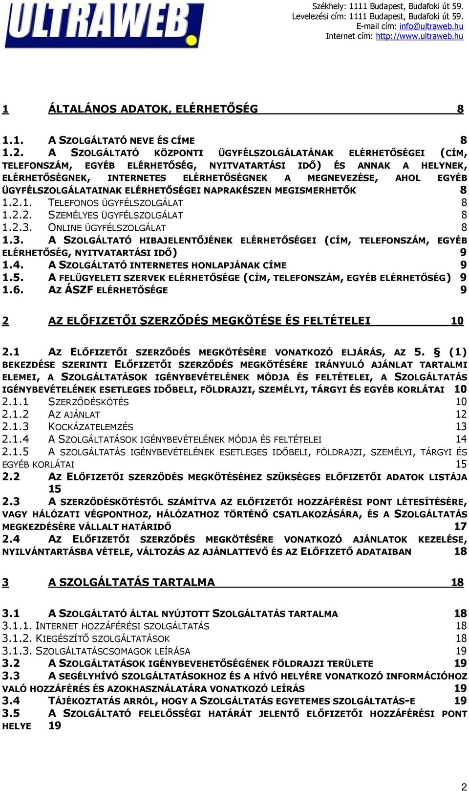 EGYÉB ÜGYFÉLSZOLGÁLATAINAK ELÉRHETŐSÉGEI NAPRAKÉSZEN MEGISMERHETŐK 8 1.2.1. TELEFONOS ÜGYFÉLSZOLGÁLAT 8 1.2.2. SZEMÉLYES ÜGYFÉLSZOLGÁLAT 8 1.2.3.