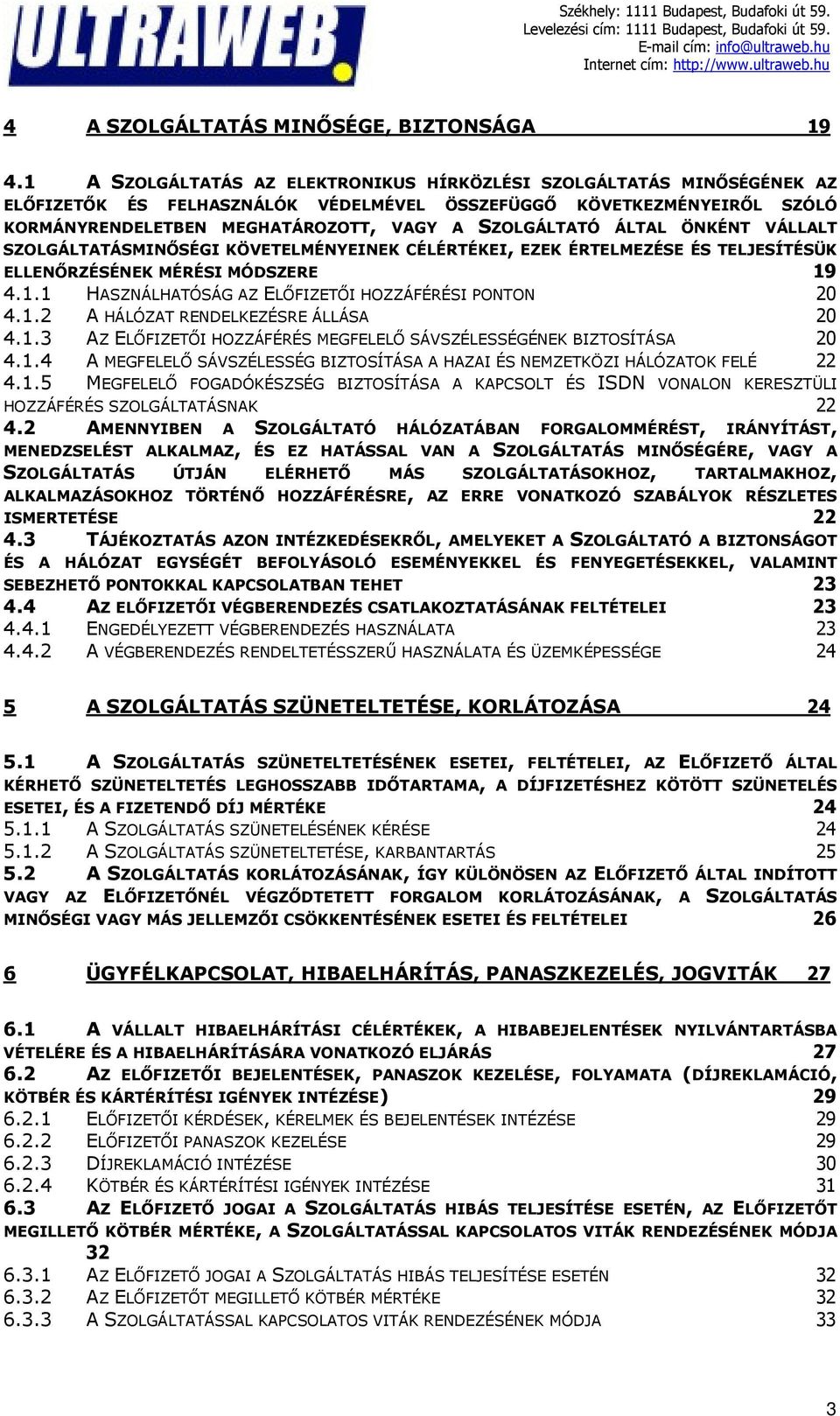 ÁLTAL ÖNKÉNT VÁLLALT SZOLGÁLTATÁSMINŐSÉGI KÖVETELMÉNYEINEK CÉLÉRTÉKEI, EZEK ÉRTELMEZÉSE ÉS TELJESÍTÉSÜK ELLENŐRZÉSÉNEK MÉRÉSI MÓDSZERE 19 4.1.1 HASZNÁLHATÓSÁG AZ ELŐFIZETŐI HOZZÁFÉRÉSI PONTON 20 4.1.2 A HÁLÓZAT RENDELKEZÉSRE ÁLLÁSA 20 4.