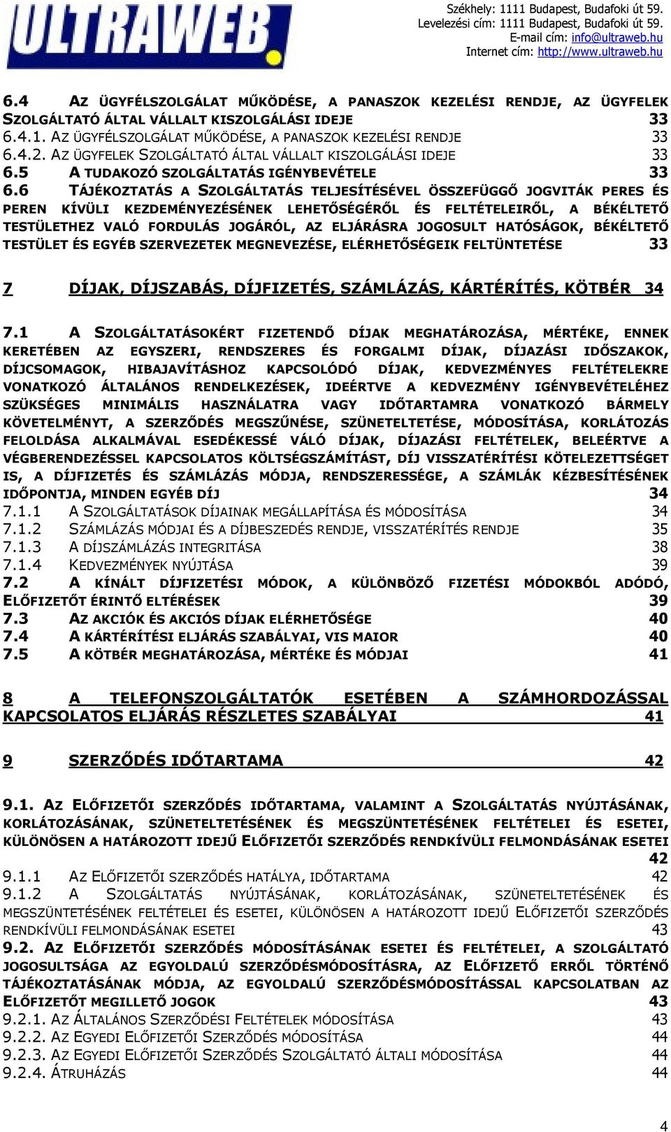 6 TÁJÉKOZTATÁS A SZOLGÁLTATÁS TELJESÍTÉSÉVEL ÖSSZEFÜGGŐ JOGVITÁK PERES ÉS PEREN KÍVÜLI KEZDEMÉNYEZÉSÉNEK LEHETŐSÉGÉRŐL ÉS FELTÉTELEIRŐL, A BÉKÉLTETŐ TESTÜLETHEZ VALÓ FORDULÁS JOGÁRÓL, AZ ELJÁRÁSRA