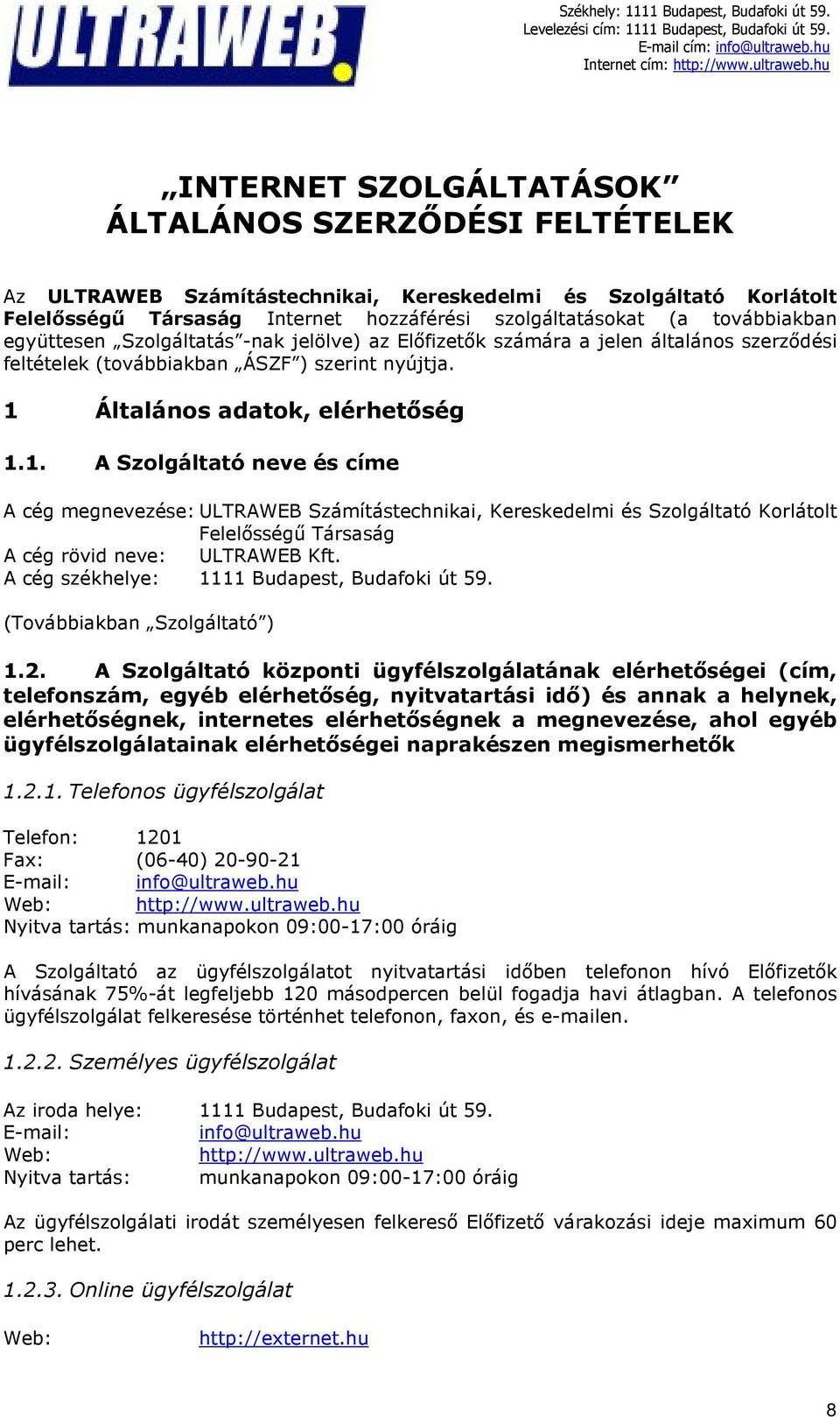 Általános adatok, elérhetőség 1.1. A Szolgáltató neve és címe A cég megnevezése: ULTRAWEB Számítástechnikai, Kereskedelmi és Szolgáltató Korlátolt Felelősségű Társaság A cég rövid neve: ULTRAWEB Kft.