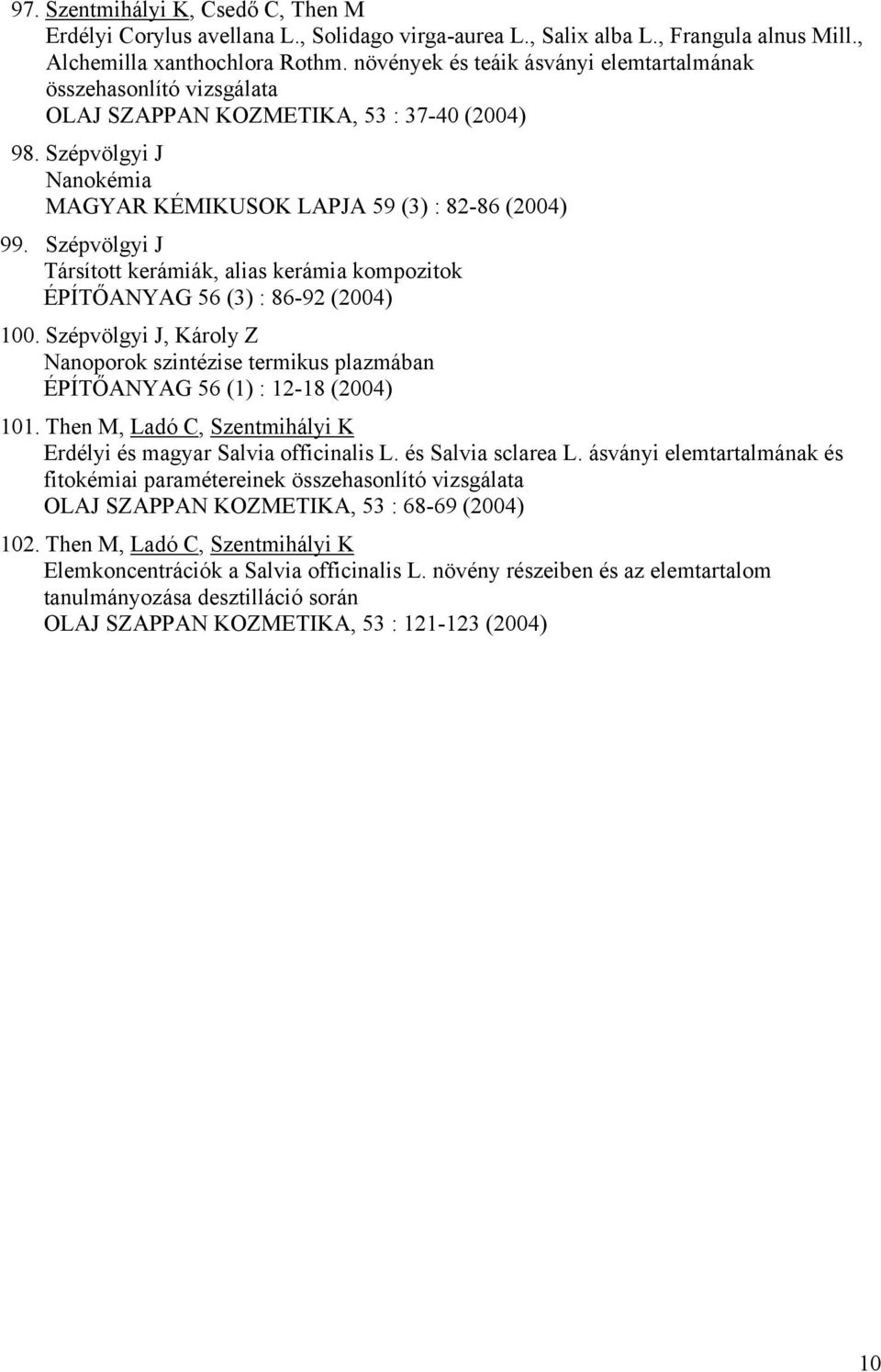 Szépvölgyi J Társított kerámiák, alias kerámia kompozitok ÉPÍTŐANYAG 56 (3) : 86-92 (2004) 100. Szépvölgyi J, Károly Z Nanoporok szintézise termikus plazmában ÉPÍTŐANYAG 56 (1) : 12-18 (2004) 101.