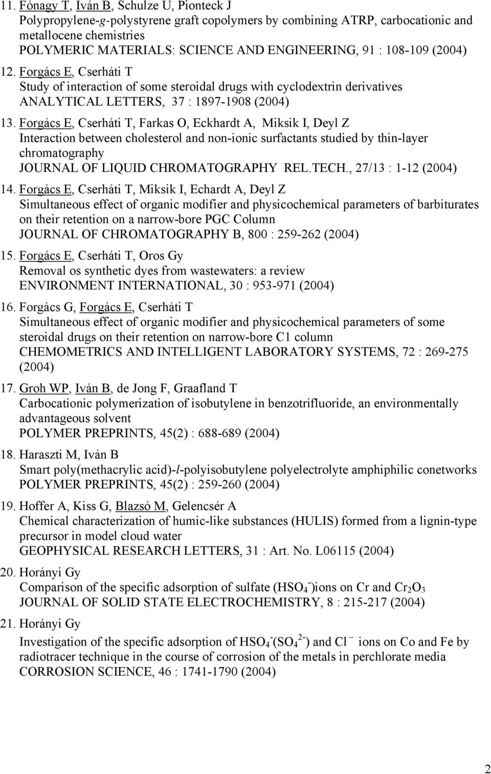 Forgács E, Cserháti T, Farkas O, Eckhardt A, Miksik I, Deyl Z Interaction between cholesterol and non-ionic surfactants studied by thin-layer chromatography JOURNAL OF LIQUID CHROMATOGRAPHY REL.TECH.