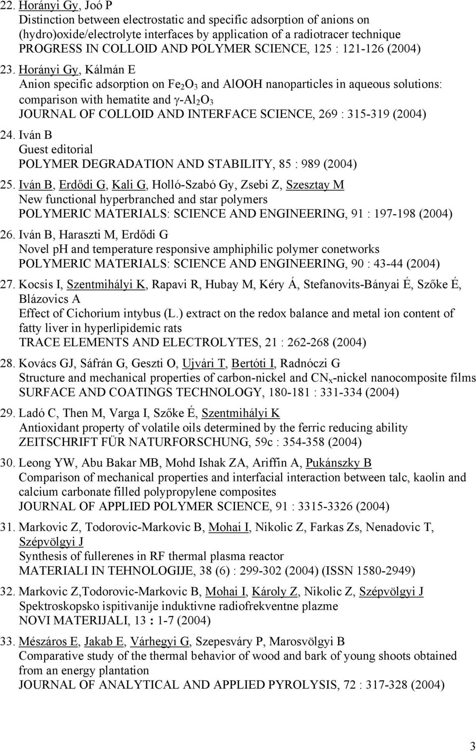 Horányi Gy, Kálmán E Anion specific adsorption on Fe 2 O 3 and AlOOH nanoparticles in aqueous solutions: comparison with hematite and γ-al 2 O 3 JOURNAL OF COLLOID AND INTERFACE SCIENCE, 269 :