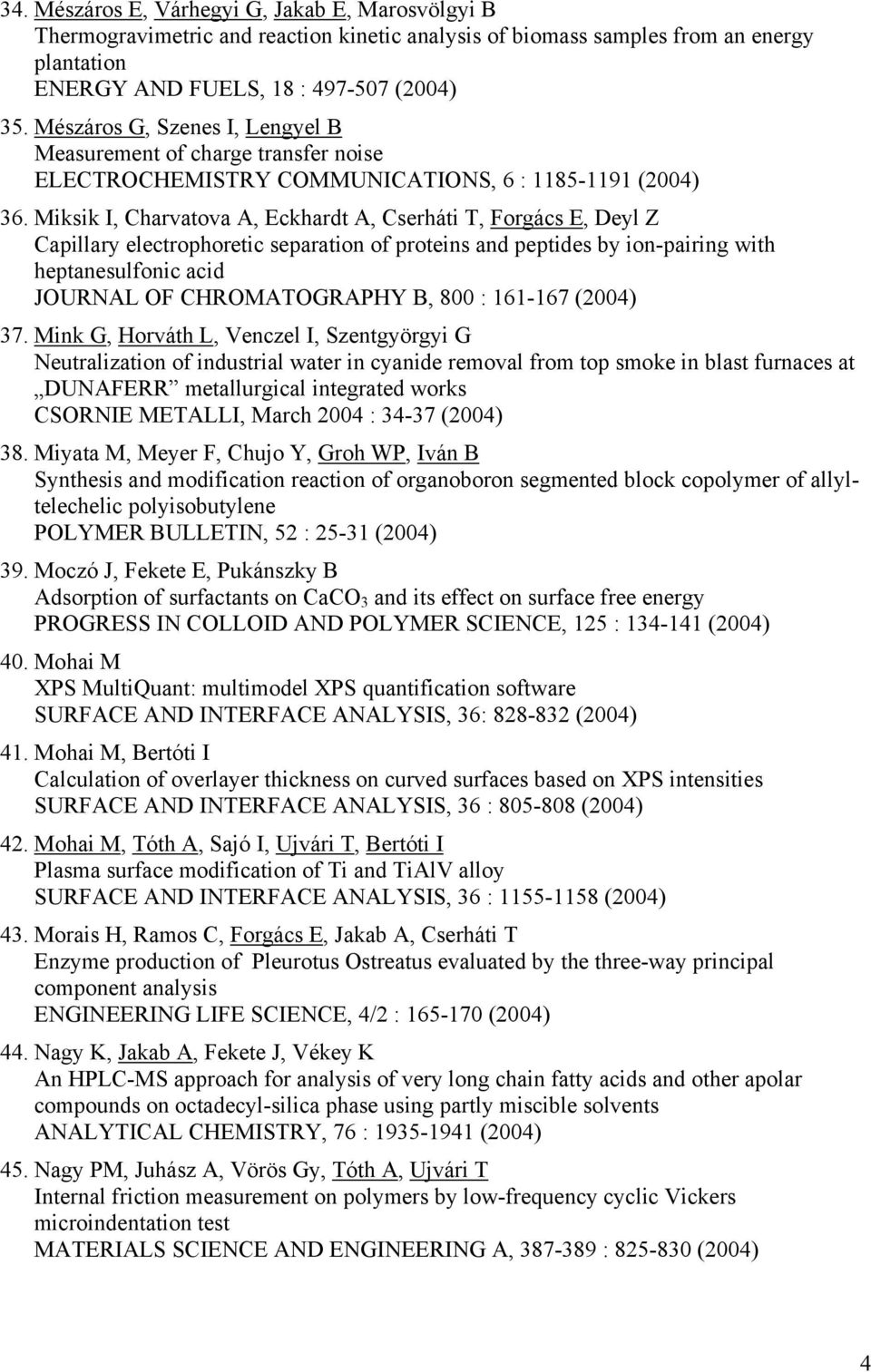 Miksik I, Charvatova A, Eckhardt A, Cserháti T, Forgács E, Deyl Z Capillary electrophoretic separation of proteins and peptides by ion-pairing with heptanesulfonic acid JOURNAL OF CHROMATOGRAPHY B,