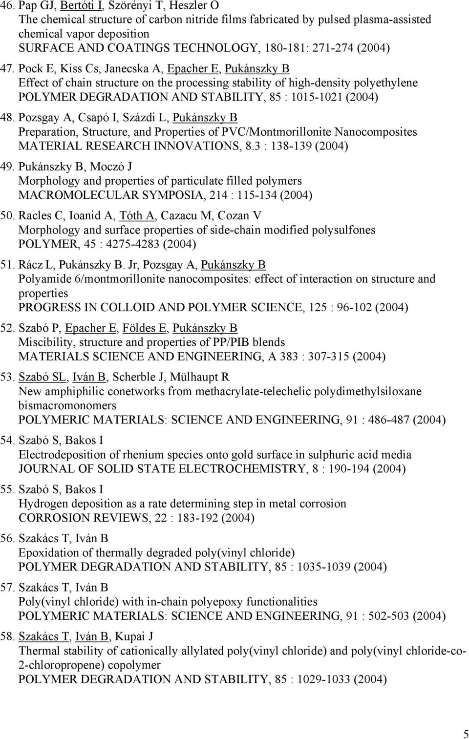 Pock E, Kiss Cs, Janecska A, Epacher E, Pukánszky B Effect of chain structure on the processing stability of high-density polyethylene POLYMER DEGRADATION AND STABILITY, 85 : 1015-1021 (2004) 48.