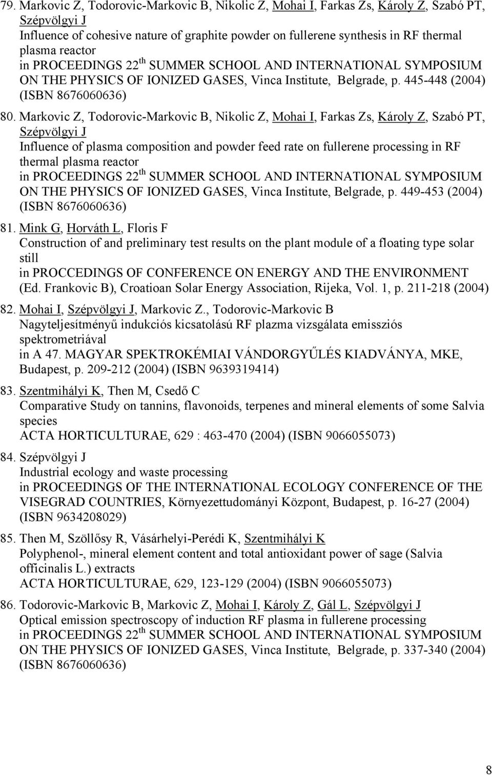 Markovic Z, Todorovic-Markovic B, Nikolic Z, Mohai I, Farkas Zs, Károly Z, Szabó PT, Szépvölgyi J Influence of plasma composition and powder feed rate on fullerene processing in RF thermal plasma