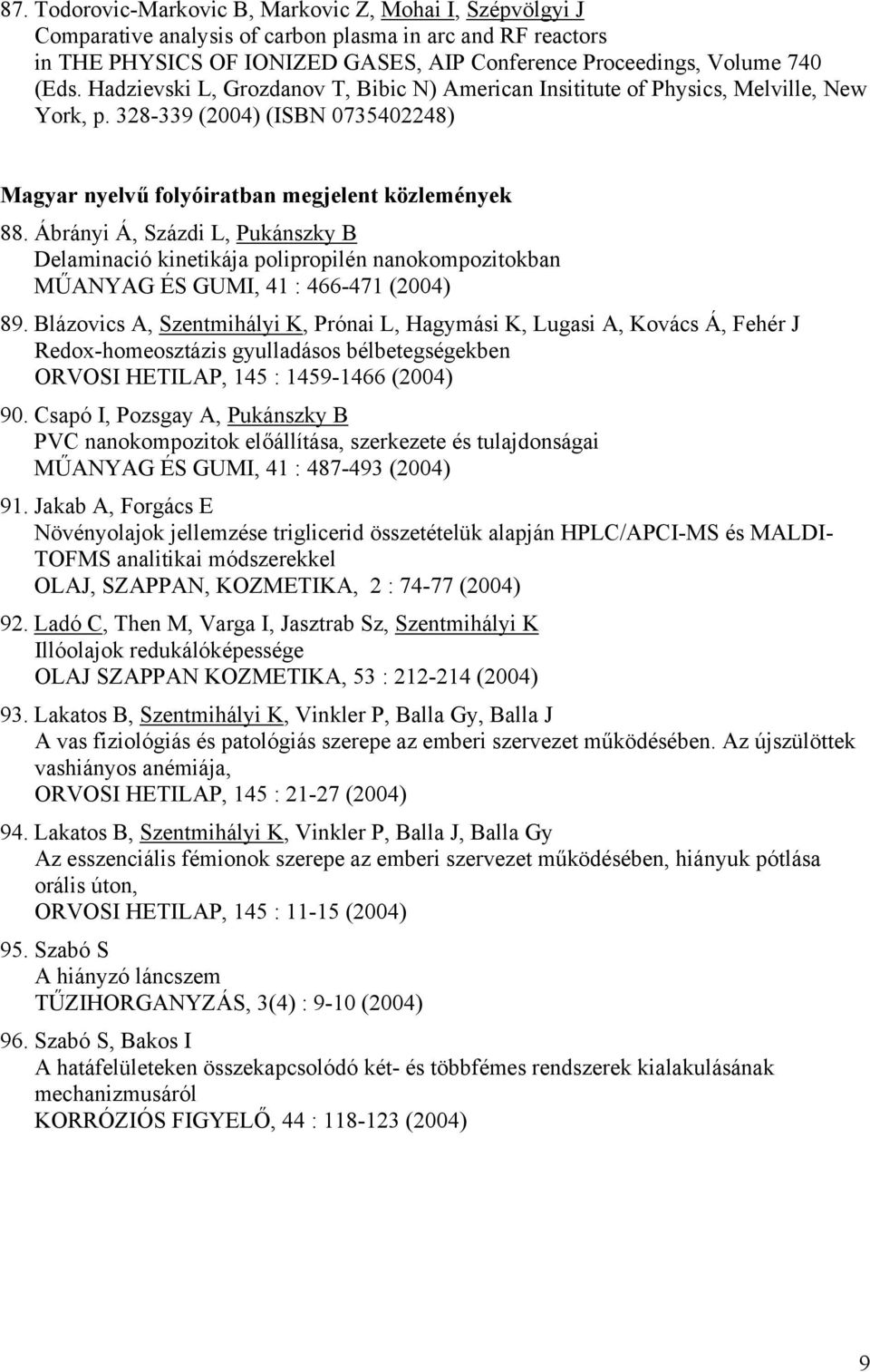 Ábrányi Á, Százdi L, Pukánszky B Delaminació kinetikája polipropilén nanokompozitokban MŰANYAG ÉS GUMI, 41 : 466-471 (2004) 89.