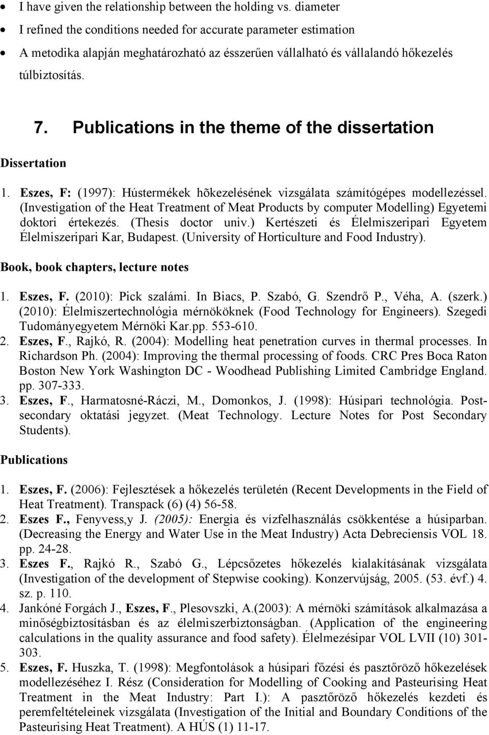 Publications in the theme of the dissertation 1. Eszes, F: (1997): Hústermékek hõkezelésének vizsgálata számítógépes modellezéssel.