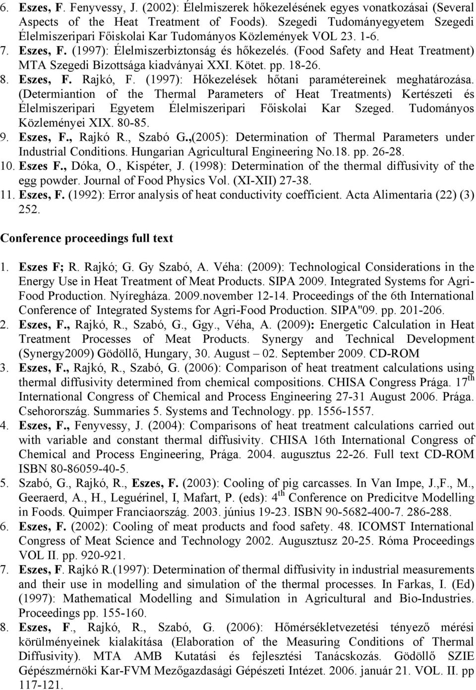(Food Safety and Heat Treatment) MTA Szegedi Bizottsága kiadványai XXI. Kötet. pp. 18-26. 8. Eszes, F. Rajkó, F. (1997): Hőkezelések hőtani paramétereinek meghatározása.