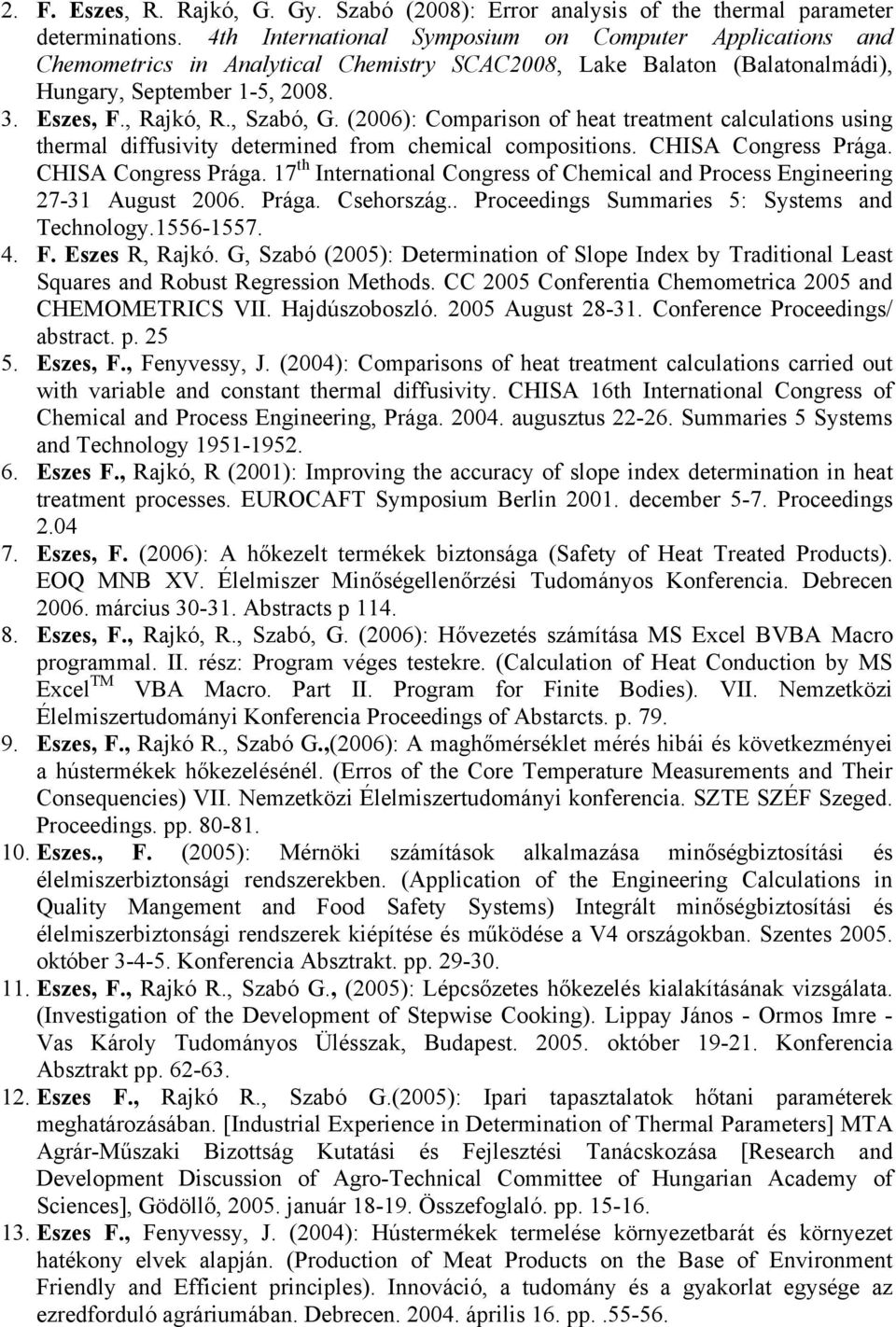 (2006): Comparison of heat treatment calculations using thermal diffusivity determined from chemical compositions. CHISA Congress Prága.