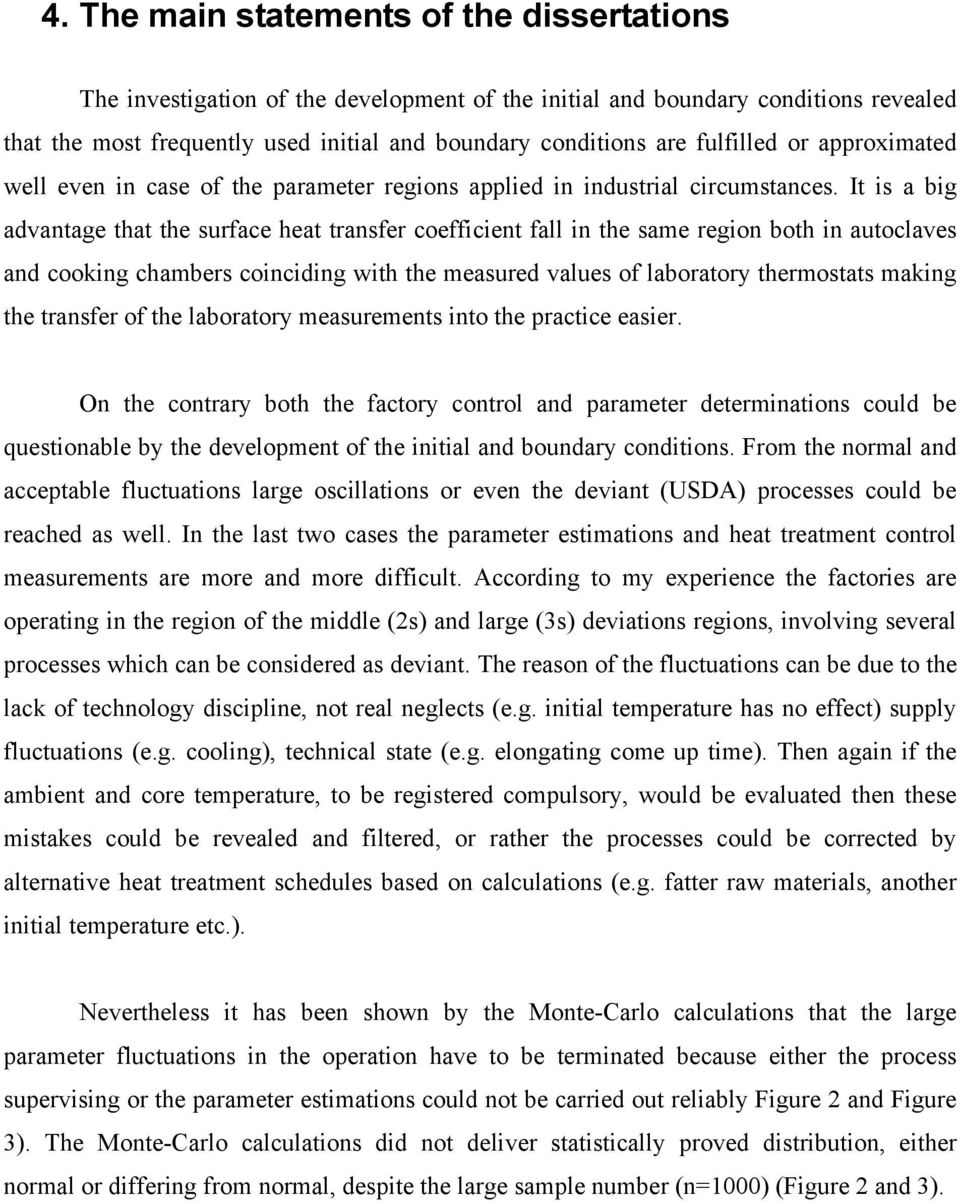 It is a big advantage that the surface heat transfer coefficient fall in the same region both in autoclaves and cooking chambers coinciding with the measured values of laboratory thermostats making
