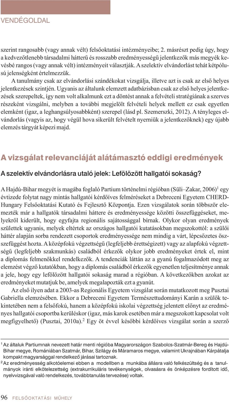 A szelektív elvándorlást tehát kétpólusú jelenségként értelmezzük. A tanulmány csak az elvándorlási szándékokat vizsgálja, illetve azt is csak az első helyes jelentkezések szintjén.