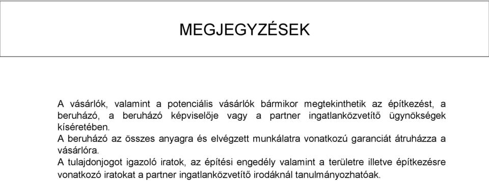 A beruházó az összes anyagra és elvégzett munkálatra vonatkozú garanciát átruházza a vásárlóra.