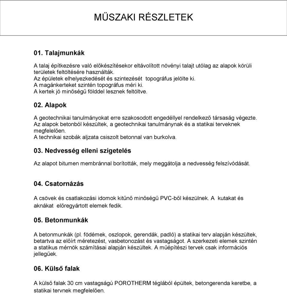 Alapok A geotechnikai tanulmányokat erre szakosodott engedéllyel rendelkező társaság végezte. Az alapok betonból készültek, a geotechnikai tanulmánynak és a statikai terveknek megfelelően.