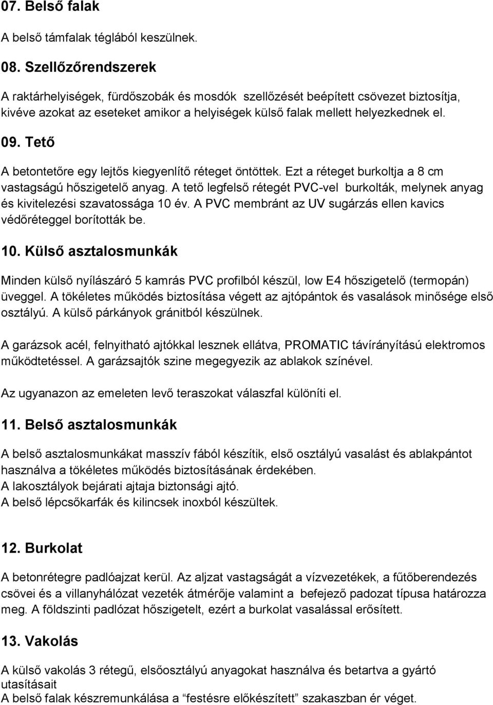 Tető A betontetőre egy lejtős kiegyenlítő réteget öntöttek. Ezt a réteget burkoltja a 8 cm vastagságú hőszigetelő anyag.