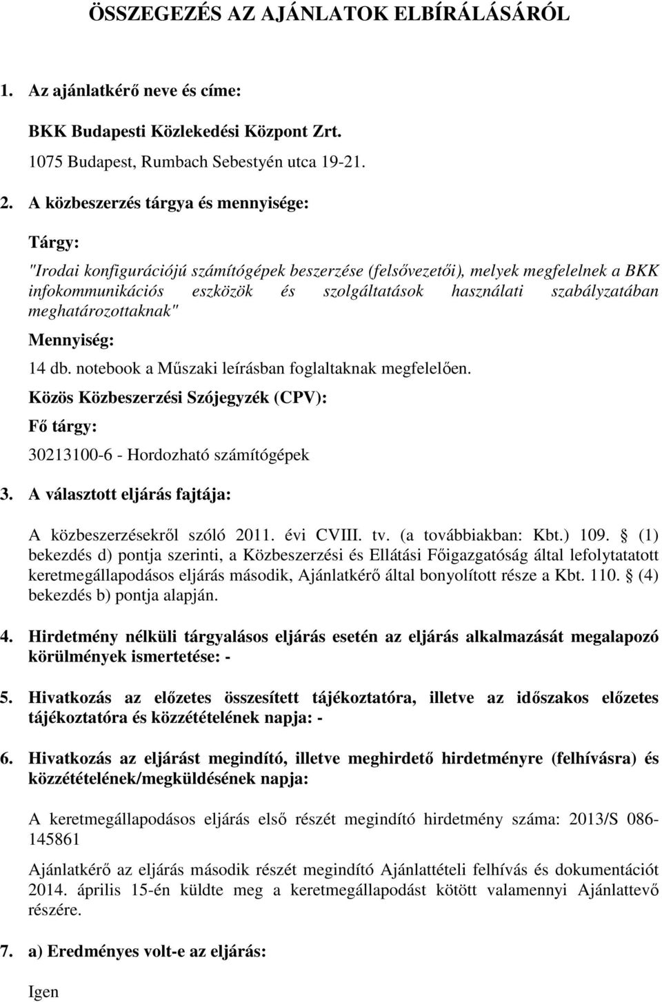 szabályzatában meghatározottaknak" Mennyiség: 14 db. notebook a Műszaki leírásban foglaltaknak megfelelően. Közös Közbeszerzési Szójegyzék (CPV): Fő tárgy: 30213100-6 - Hordozható számítógépek 3.