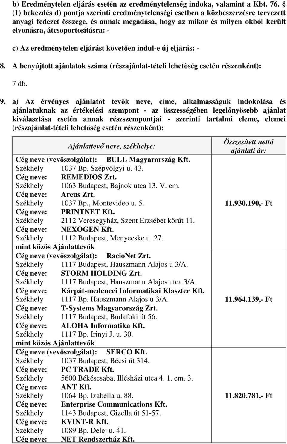 Az eredménytelen eljárást követően indul-e új eljárás: - 8. A benyújtott ajánlatok száma (részajánlat-tételi lehetőség esetén részenként): 7 db. 9.