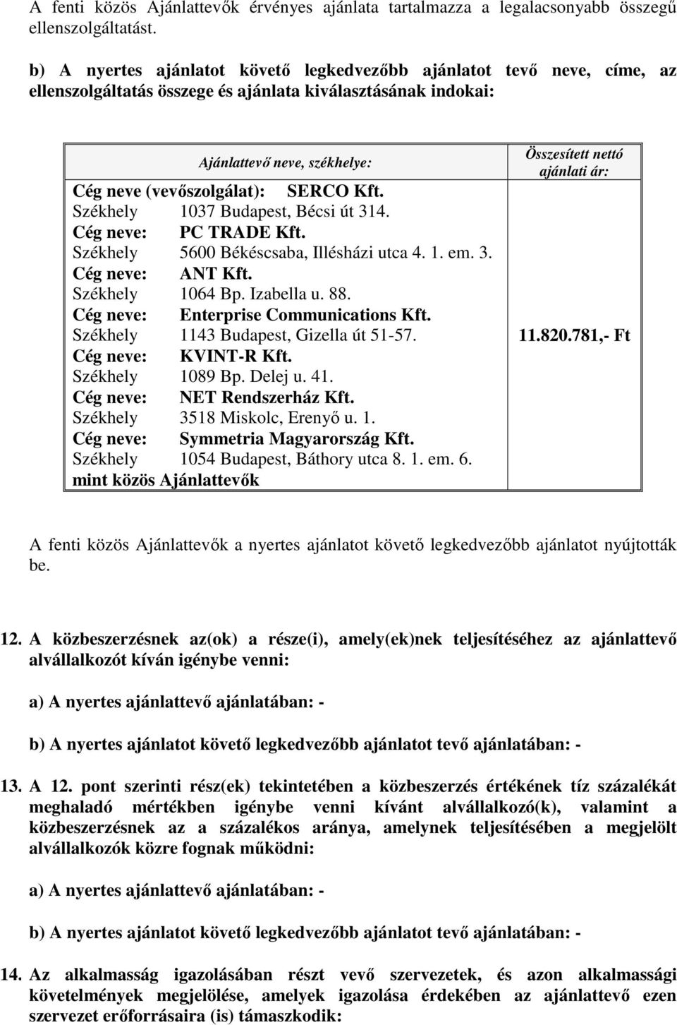 Cég neve: PC TRADE Kft. Székhely 5600 Békéscsaba, Illésházi utca 4. 1. em. 3. Cég neve: ANT Kft. Székhely 1064 Bp. Izabella u. 88. Cég neve: Enterprise Communications Kft.