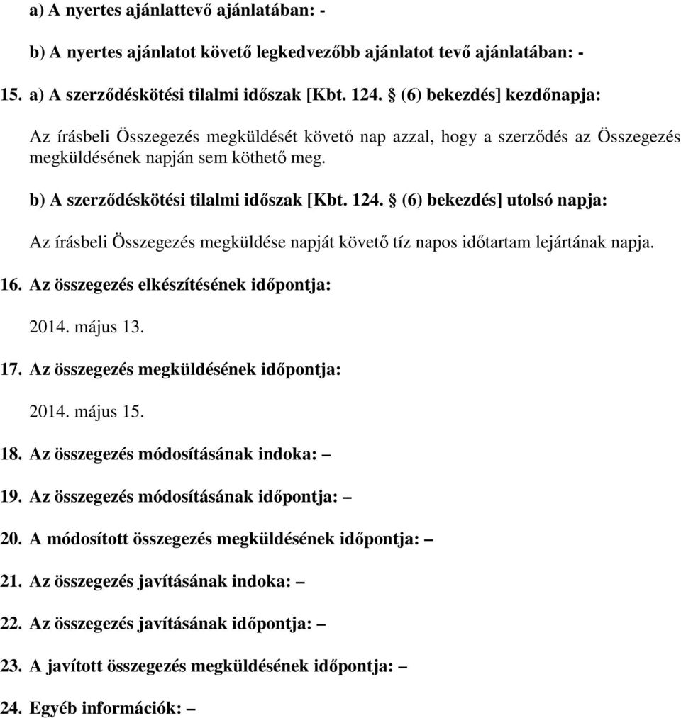 (6) bekezdés] utolsó napja: Az írásbeli Összegezés megküldése napját követő tíz napos időtartam lejártának napja. 16. Az összegezés elkészítésének időpontja: 2014. május 13. 17.