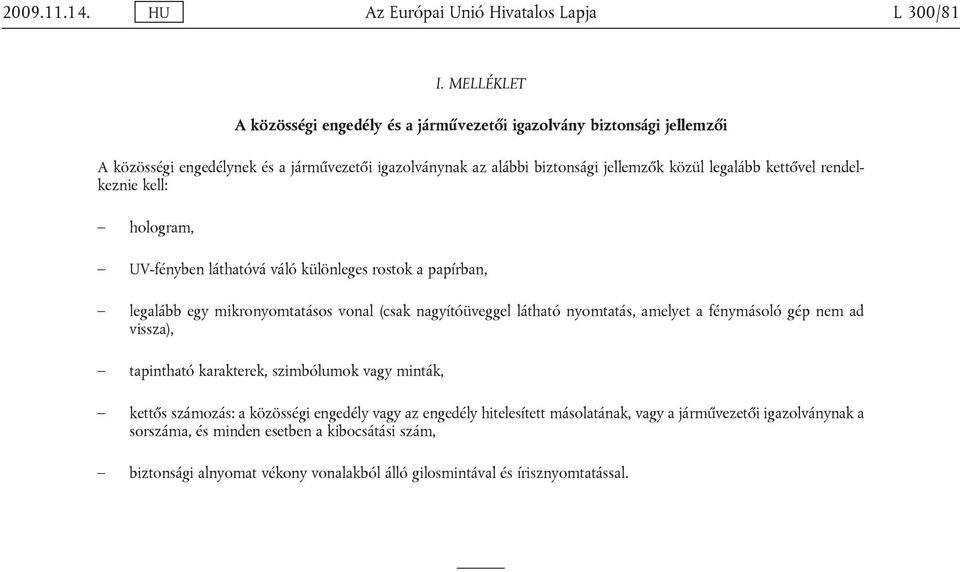 kettővel rendelkeznie kell: hologram, UV-fényben láthatóvá váló különleges rostok a papírban, legalább egy mikronyomtatásos vonal (csak nagyítóüveggel látható nyomtatás, amelyet a