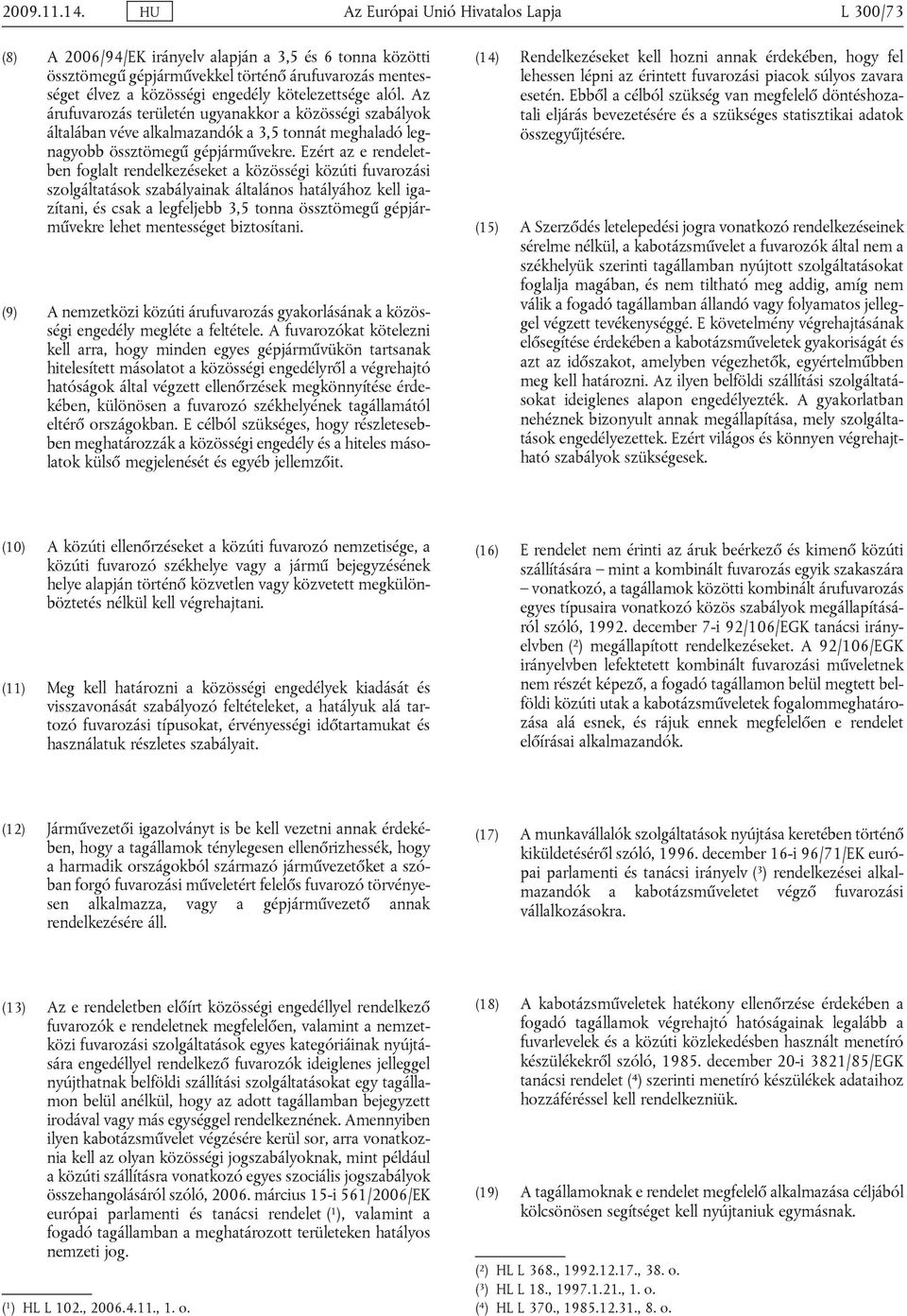 kötelezettsége alól. Az árufuvarozás területén ugyanakkor a közösségi szabályok általában véve alkalmazandók a 3,5 tonnát meghaladó legnagyobb össztömegű gépjárművekre.