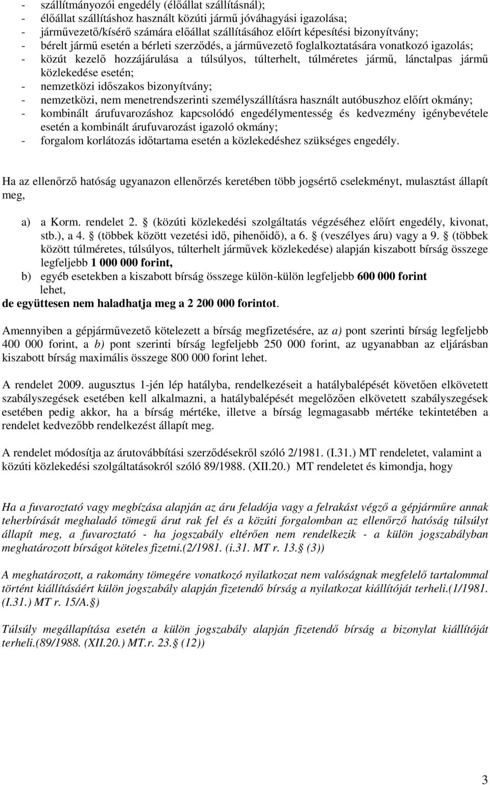 nemzetközi idıszakos bizonyítvány; - nemzetközi, nem menetrendszerinti személyszállításra használt autóbuszhoz elıírt okmány; - kombinált árufuvarozáshoz kapcsolódó engedélymentesség és kedvezmény