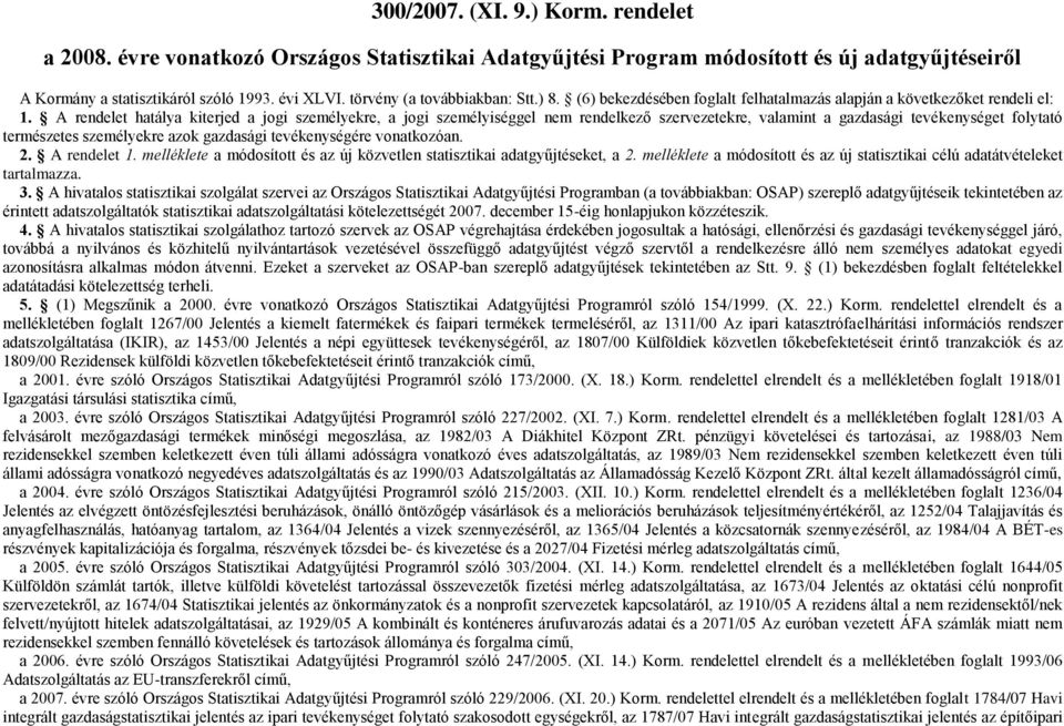 A hatálya kiterjed a jogi személyekre, a jogi személyiséggel nem rendelkező re, valamint a gazdasági tevékenységet folytató természetes személyekre azok gazdasági tevékenységére vonatkozóan. 2. A 1.